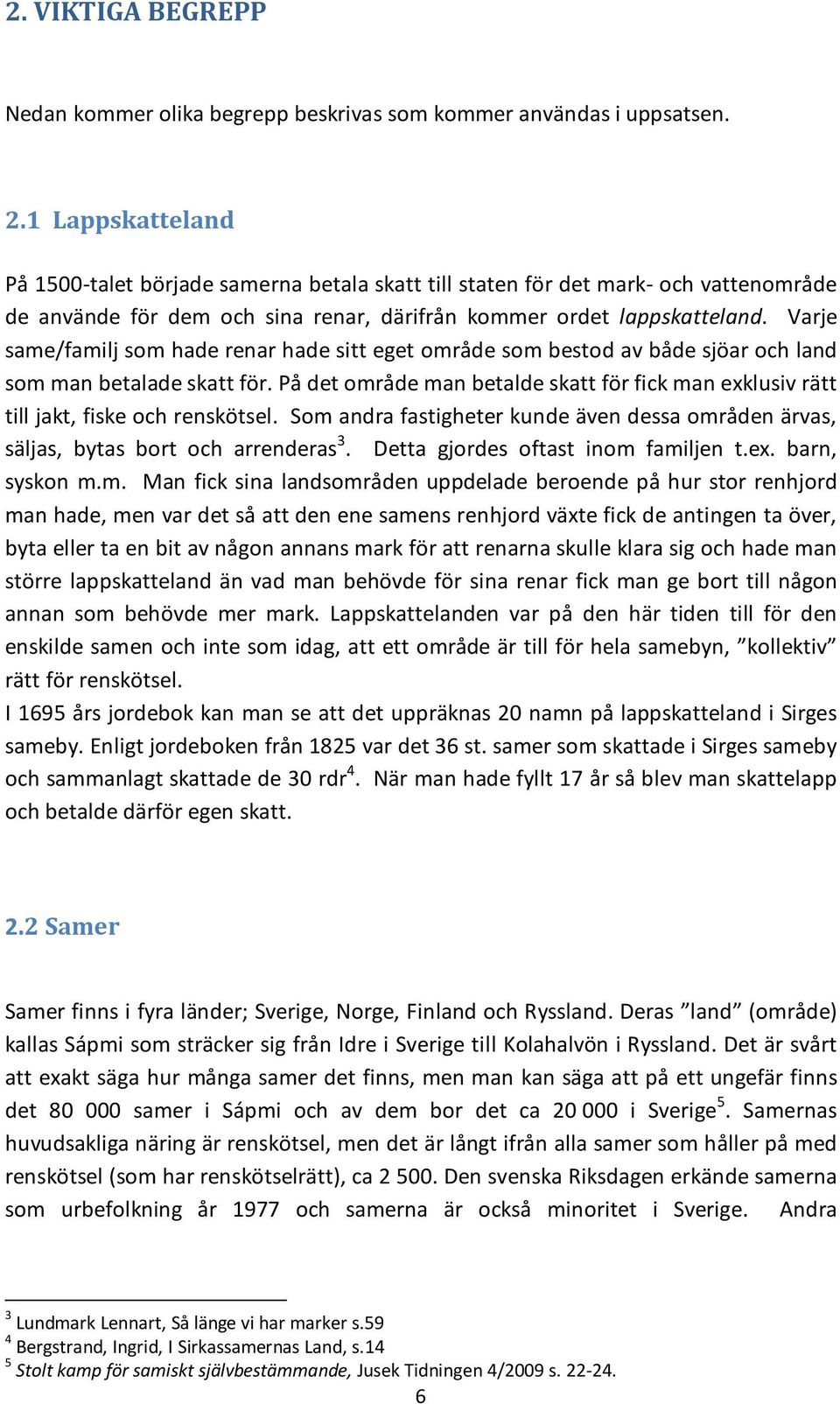 Varje same/familj som hade renar hade sitt eget område som bestod av både sjöar och land som man betalade skatt för.