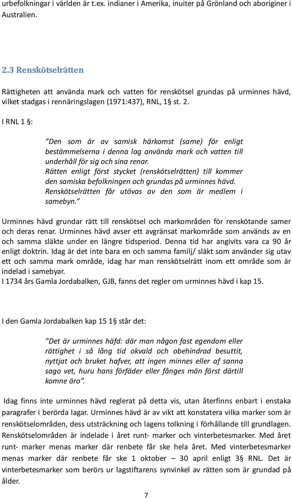 I RNL 1 : Den som är av samisk härkomst (same) för enligt bestämmelserna i denna lag använda mark och vatten till underhåll för sig och sina renar.