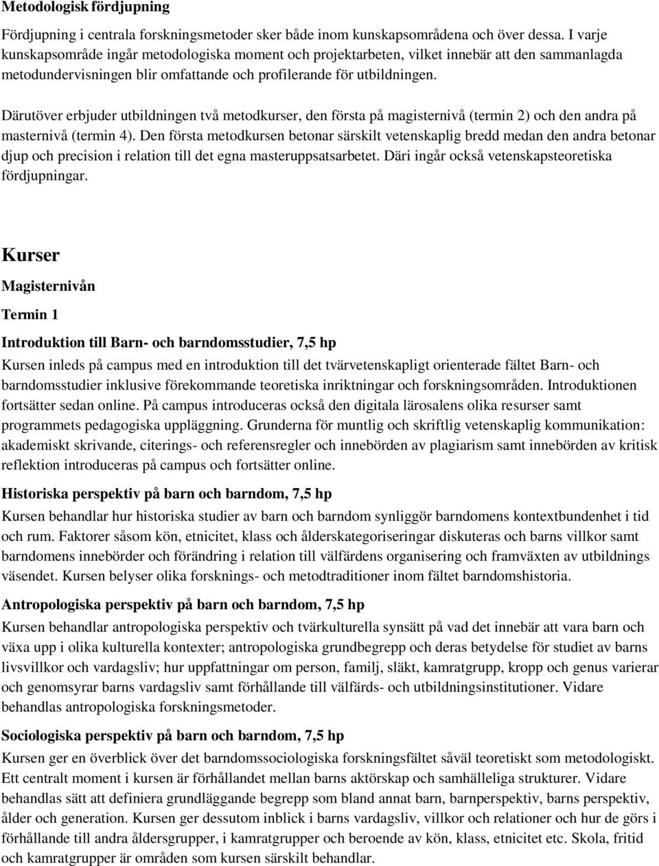 Därutöver erbjuder utbildningen två metodkurser, den första på magisternivå (termin 2) och den andra på masternivå (termin 4).