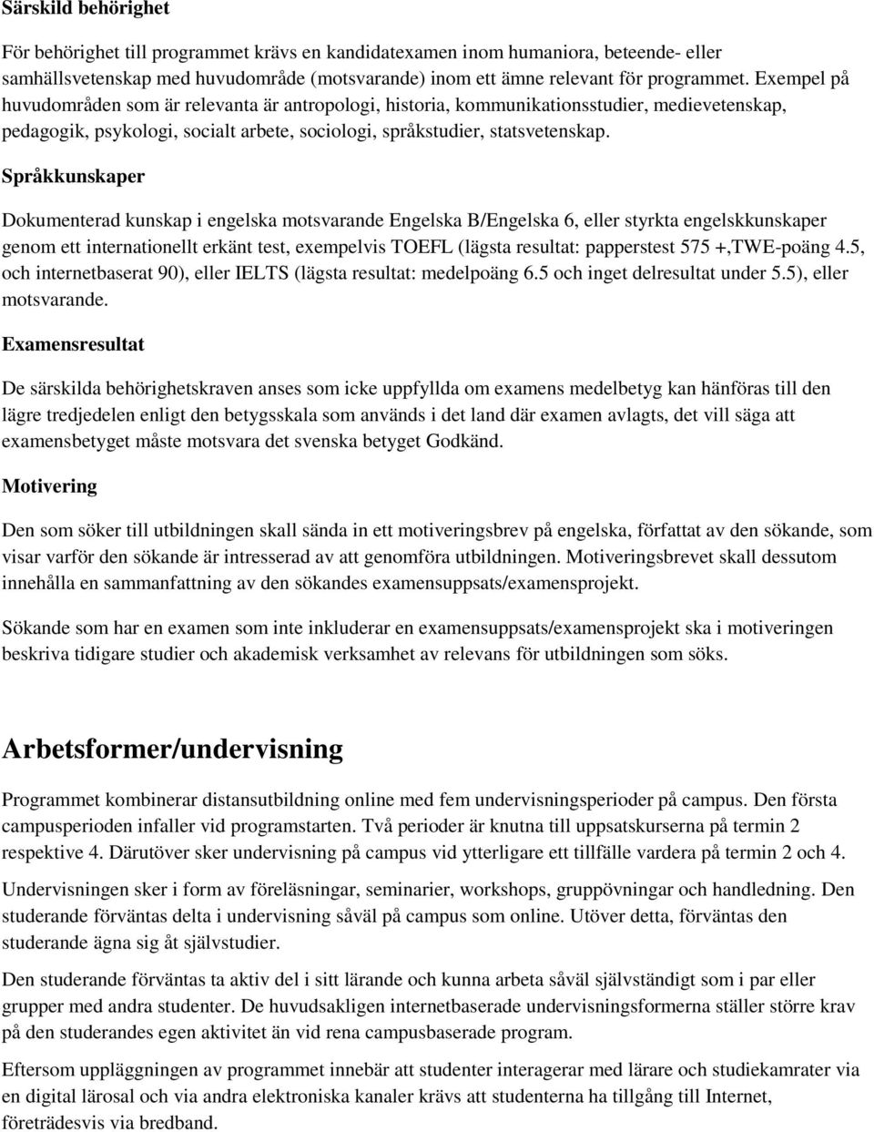 Språkkunskaper Dokumenterad kunskap i engelska motsvarande Engelska B/Engelska 6, eller styrkta engelskkunskaper genom ett internationellt erkänt test, exempelvis TOEFL (lägsta resultat: papperstest