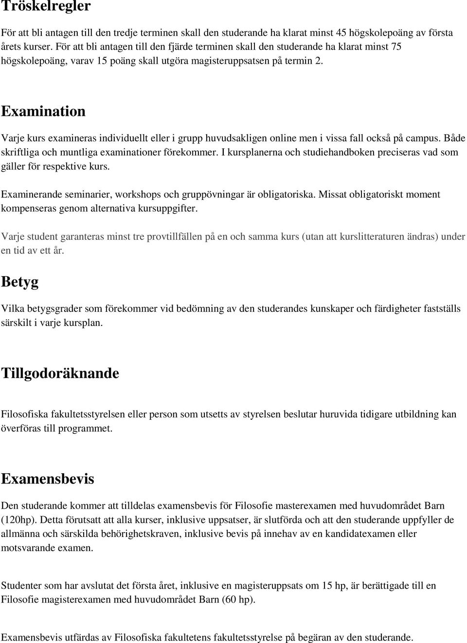 Examination Varje kurs examineras individuellt eller i grupp huvudsakligen online men i vissa fall också på campus. Både skriftliga och muntliga examinationer förekommer.