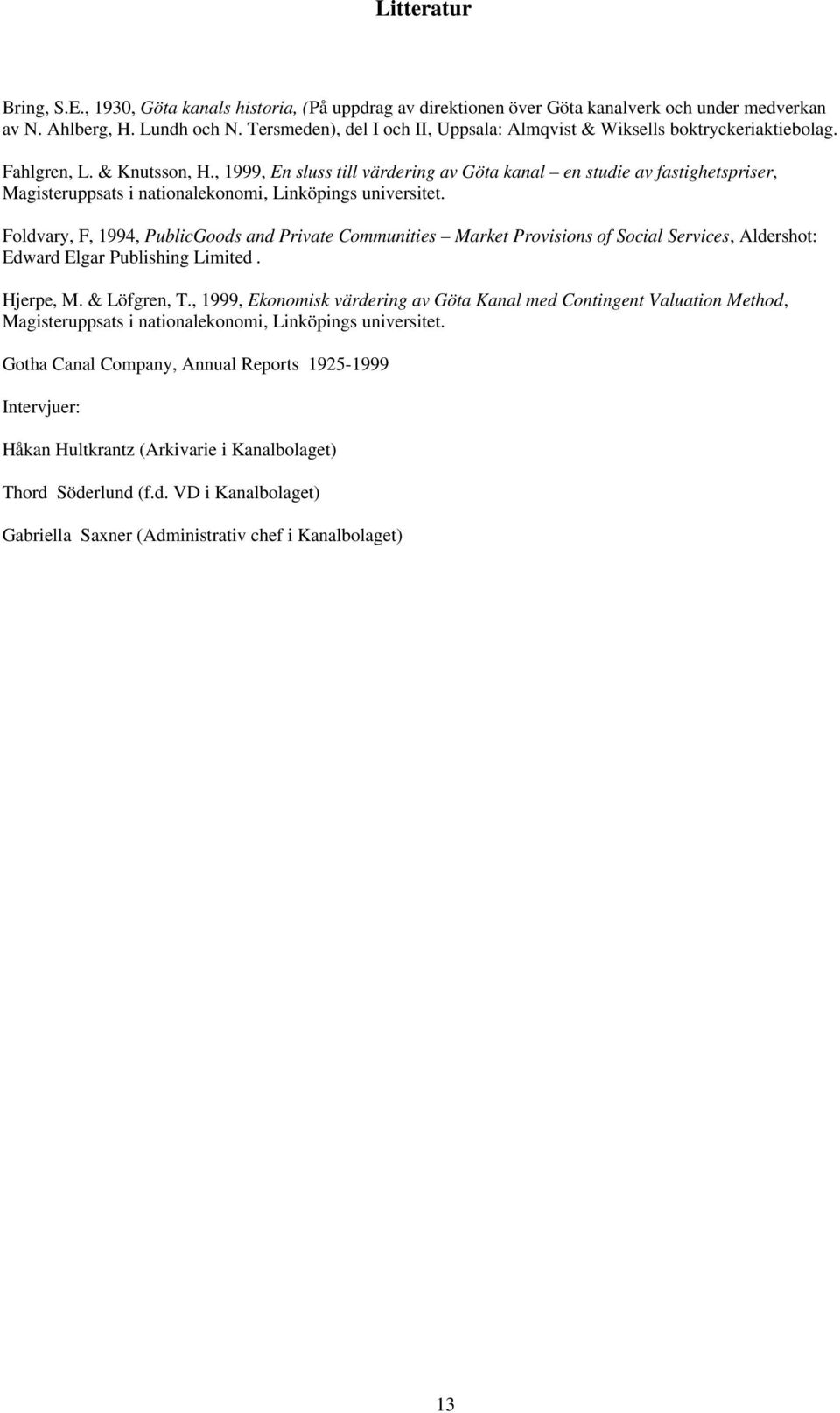 , 1999, En sluss till värdering av Göta kanal en studie av fastighetspriser, Magisteruppsats i nationalekonomi, Linköpings universitet.