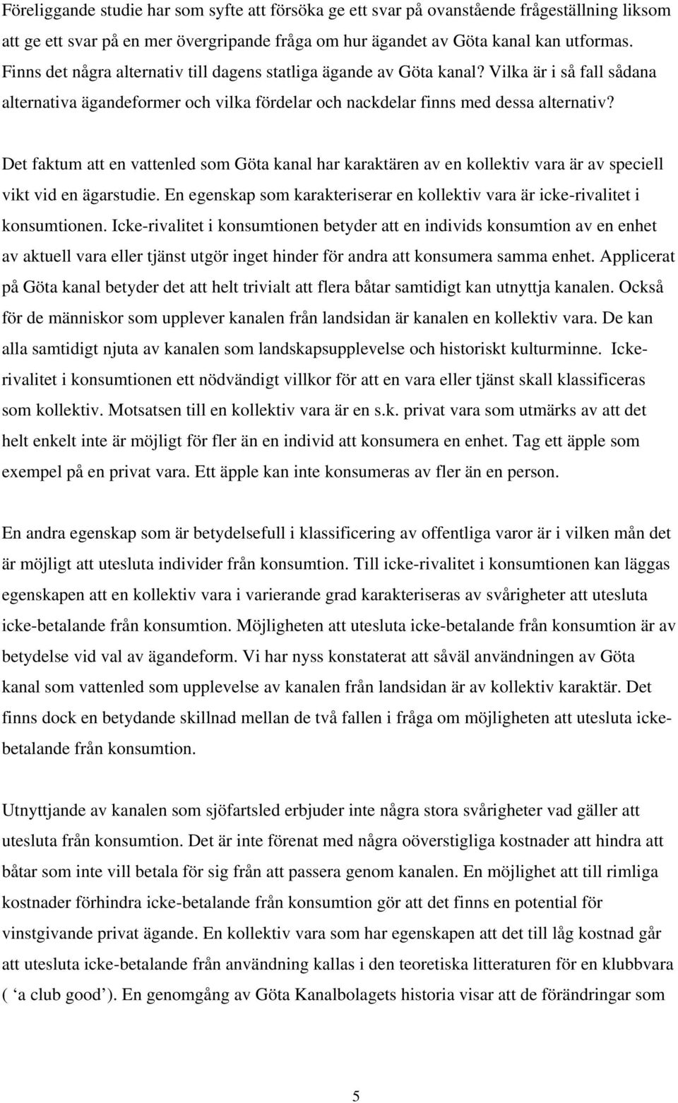 Det faktum att en vattenled som Göta kanal har karaktären av en kollektiv vara är av speciell vikt vid en ägarstudie. En egenskap som karakteriserar en kollektiv vara är icke-rivalitet i konsumtionen.