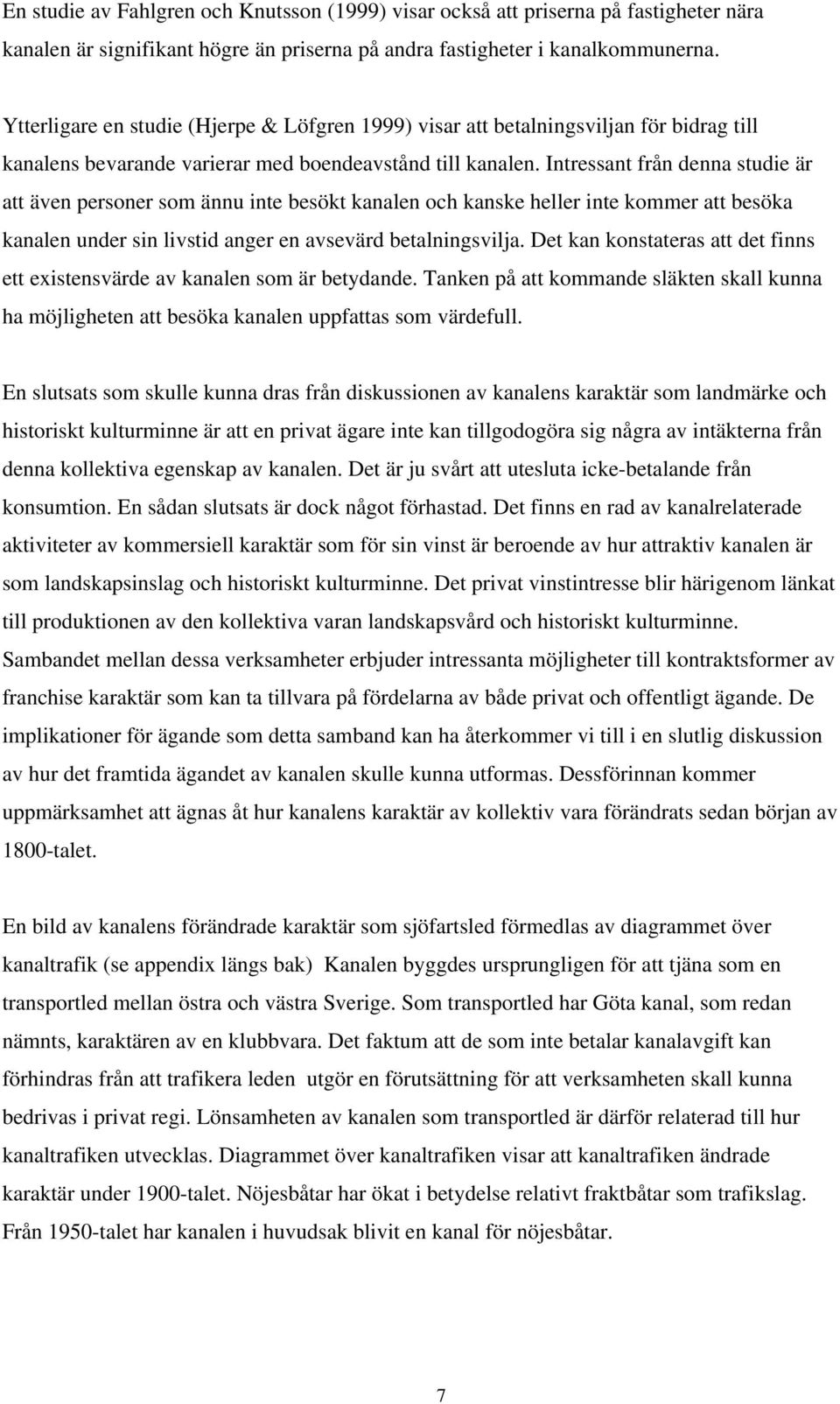 Intressant från denna studie är att även personer som ännu inte besökt kanalen och kanske heller inte kommer att besöka kanalen under sin livstid anger en avsevärd betalningsvilja.