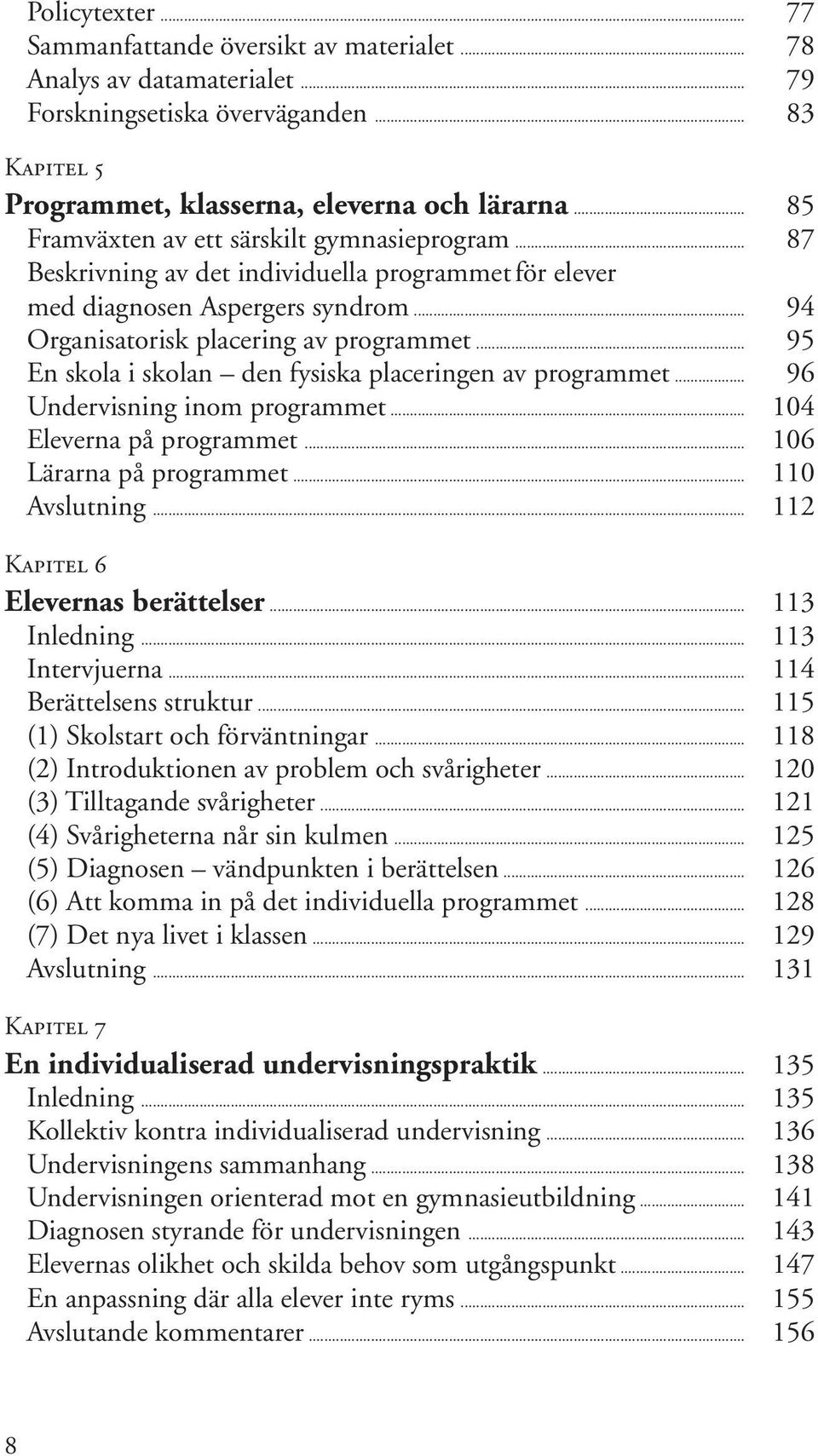 .. 95 En skola i skolan den fysiska placeringen av programmet... 96 Undervisning inom programmet... 104 Eleverna på programmet... 106 Lärarna på programmet... 110 Avslutning.