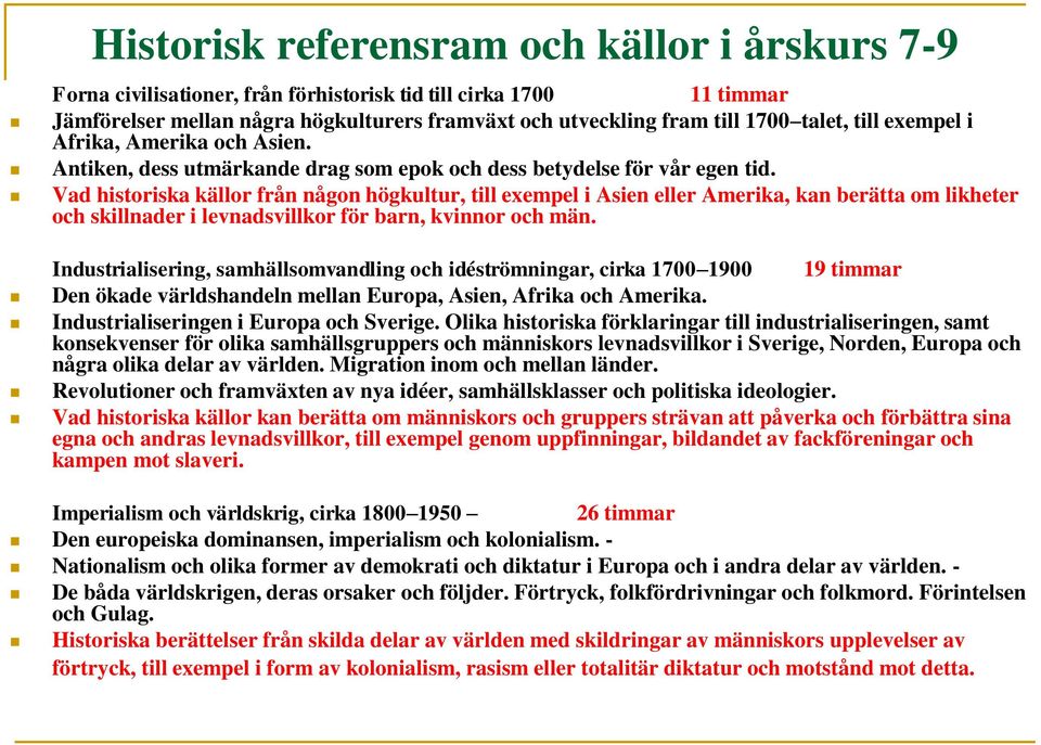 Vad historiska källor från någon högkultur, till exempel i Asien eller Amerika, kan berätta om likheter och skillnader i levnadsvillkor för barn, kvinnor och män.