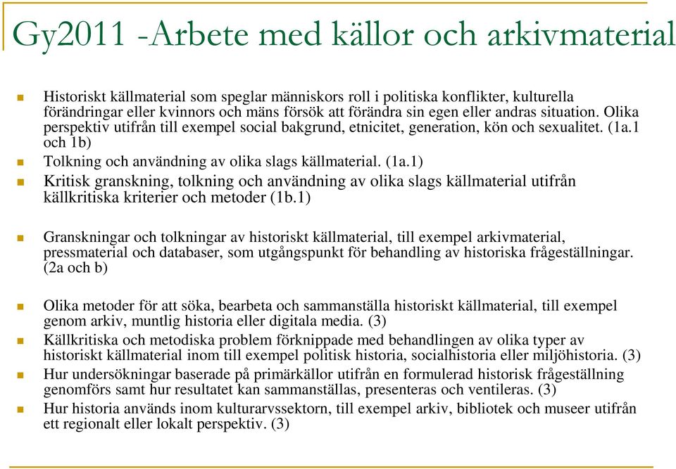 1 och 1b) Tolkning och användning av olika slags källmaterial. (1a.1) Kritisk granskning, tolkning och användning av olika slags källmaterial utifrån källkritiska kriterier och metoder (1b.