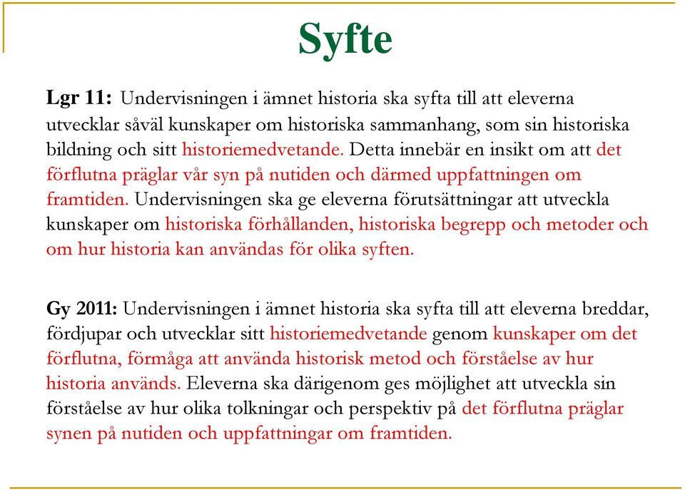 Undervisningen ska ge eleverna förutsättningar att utveckla kunskaper om historiska förhållanden, historiska begrepp och metoder och om hur historia kan användas för olika syften.