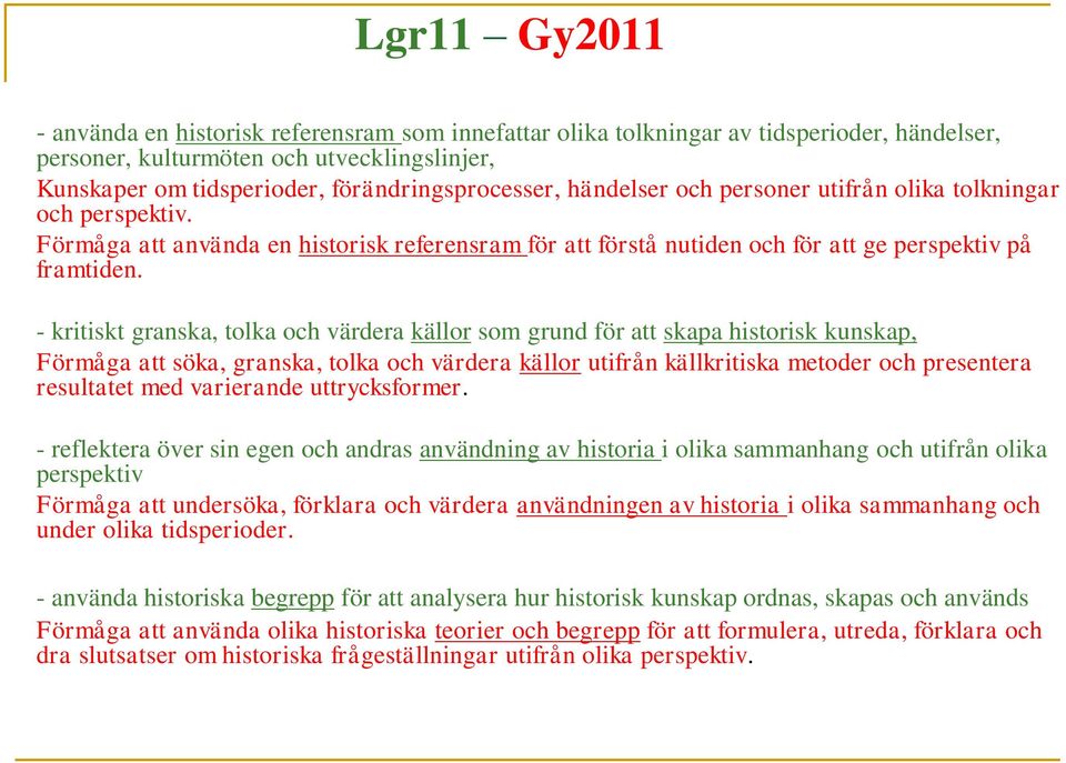 - kritiskt granska, tolka och värdera källor som grund för att skapa historisk kunskap, Förmåga att söka, granska, tolka och värdera källor utifrån källkritiska metoder och presentera resultatet med