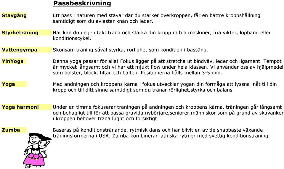 Denna yoga passar för alla! Fokus ligger på att stretcha ut bindväv, leder och ligament. Tempot är mycket långsamt och vi har ett mjukt flow under hela klassen.