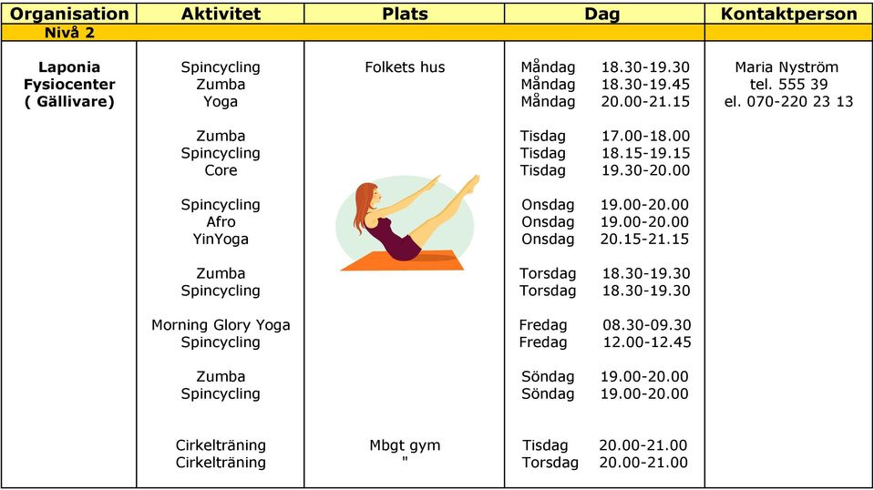 00 Spincycling Onsdag 19.00-20.00 Afro Onsdag 19.00-20.00 YinYoga Onsdag 20.15-21.15 Zumba Torsdag 18.30-19.30 Spincycling Torsdag 18.30-19.30 Morning Glory Yoga Fredag 08.