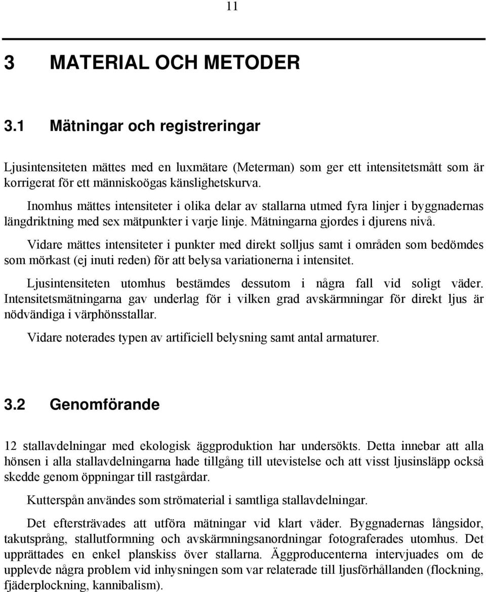 Vidare mättes intensiteter i punkter med direkt solljus samt i områden som bedömdes som mörkast (ej inuti reden) för att belysa variationerna i intensitet.