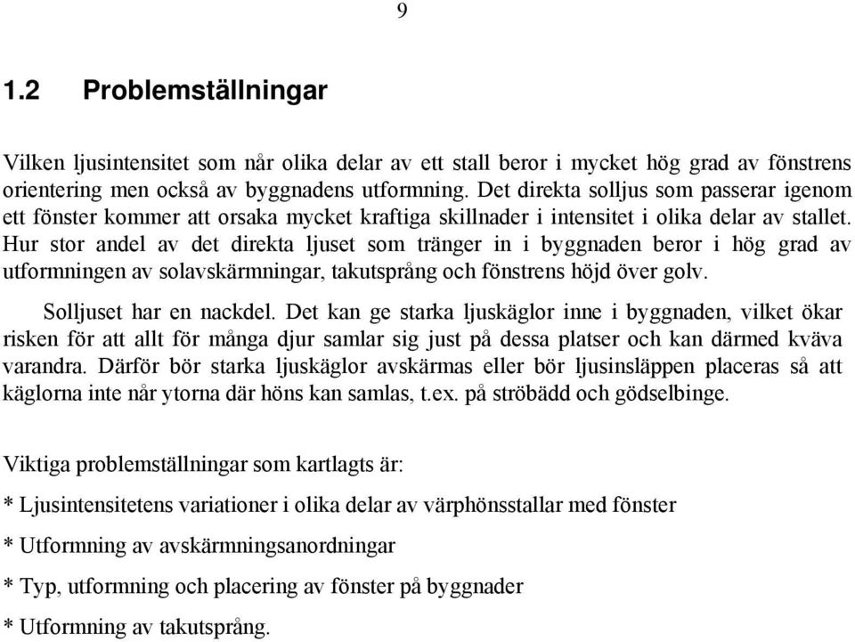 Hur stor andel av det direkta ljuset som tränger in i byggnaden beror i hög grad av utformningen av solavskärmningar, takutsprång och fönstrens höjd över golv. Solljuset har en nackdel.