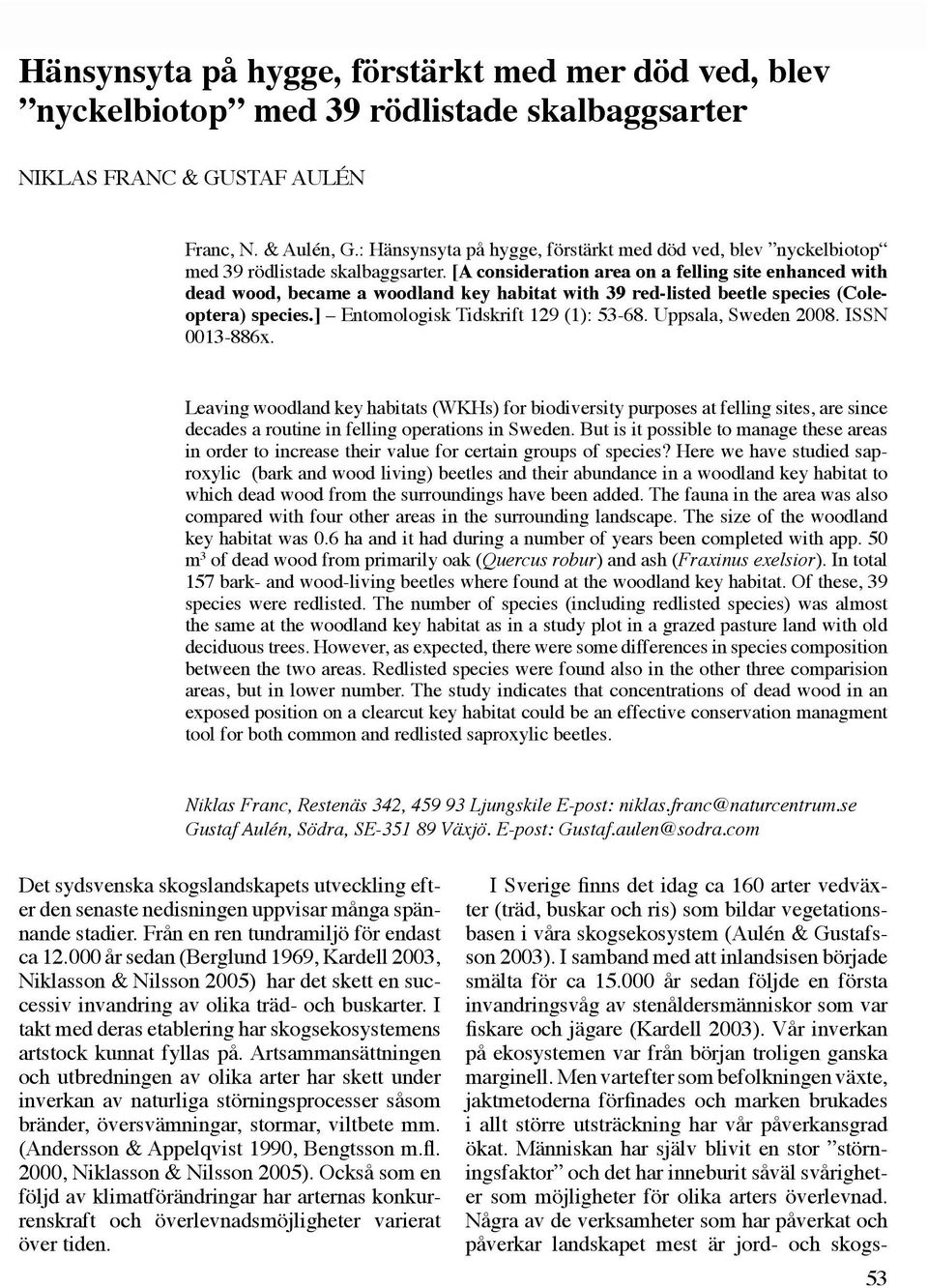 [A consideration area on a felling site enhanced with dead wood, became a woodland key habitat with 39 red-listed beetle species (Coleoptera) species.] Entomologisk Tidskrift 129 (1): 53-68.