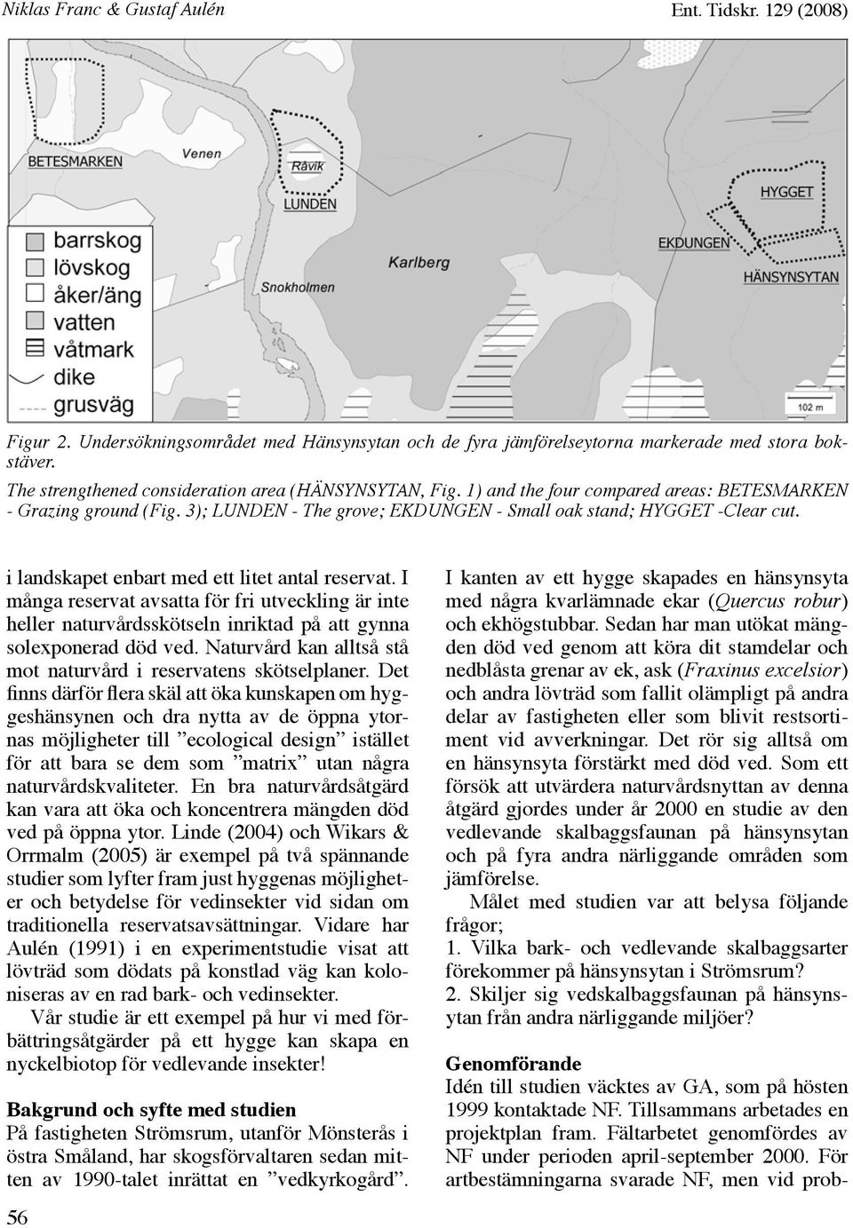 i landskapet enbart med ett litet antal reservat. I många reservat avsatta för fri utveckling är inte heller naturvårdsskötseln inriktad på att gynna soleponerad död ved.