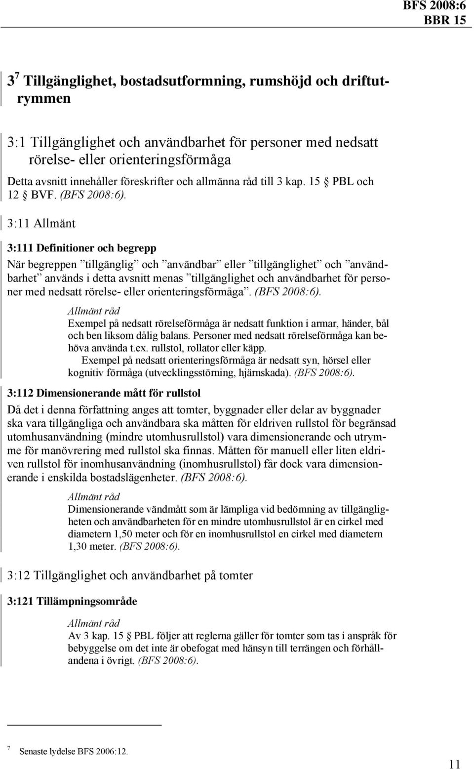 3:11 Allmänt 3:111 Definitioner och begrepp När begreppen tillgänglig och användbar eller tillgänglighet och användbarhet används i detta avsnitt menas tillgänglighet och användbarhet för personer