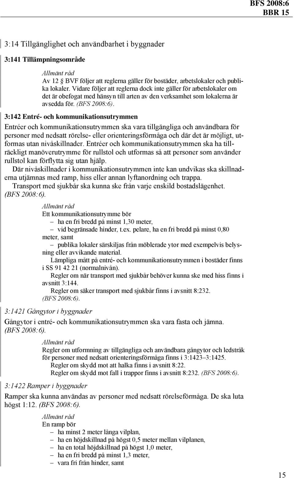 3:142 Entré- och kommunikationsutrymmen Entréer och kommunikationsutrymmen ska vara tillgängliga och användbara för personer med nedsatt rörelse- eller orienteringsförmåga och där det är möjligt,