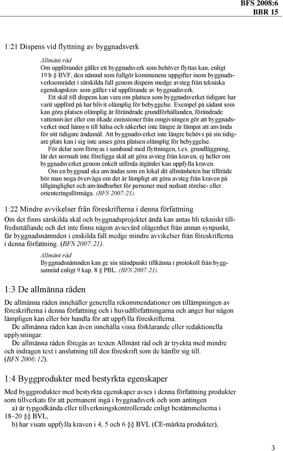 Ett skäl till dispens kan vara om platsen som byggnadsverket tidigare har varit uppförd på har blivit olämplig för bebyggelse.