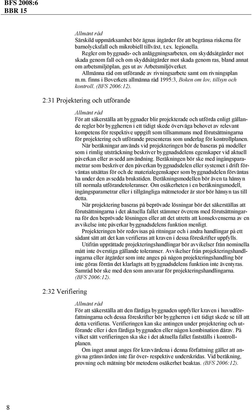 Allmänna råd om utförande av rivningsarbete samt om rivningsplan m.m. finns i Boverkets allmänna råd 1995:3, Boken om lov, tillsyn och kontroll. (BFS 2006:12).