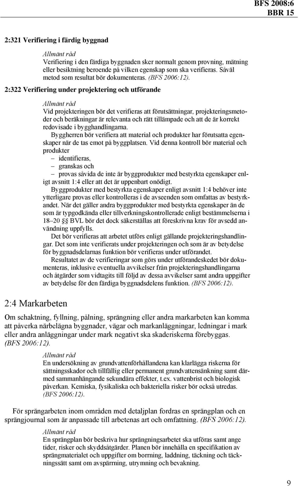 2:322 Verifiering under projektering och utförande 2:4 Markarbeten Vid projekteringen bör det verifieras att förutsättningar, projekteringsmetoder och beräkningar är relevanta och rätt tillämpade och