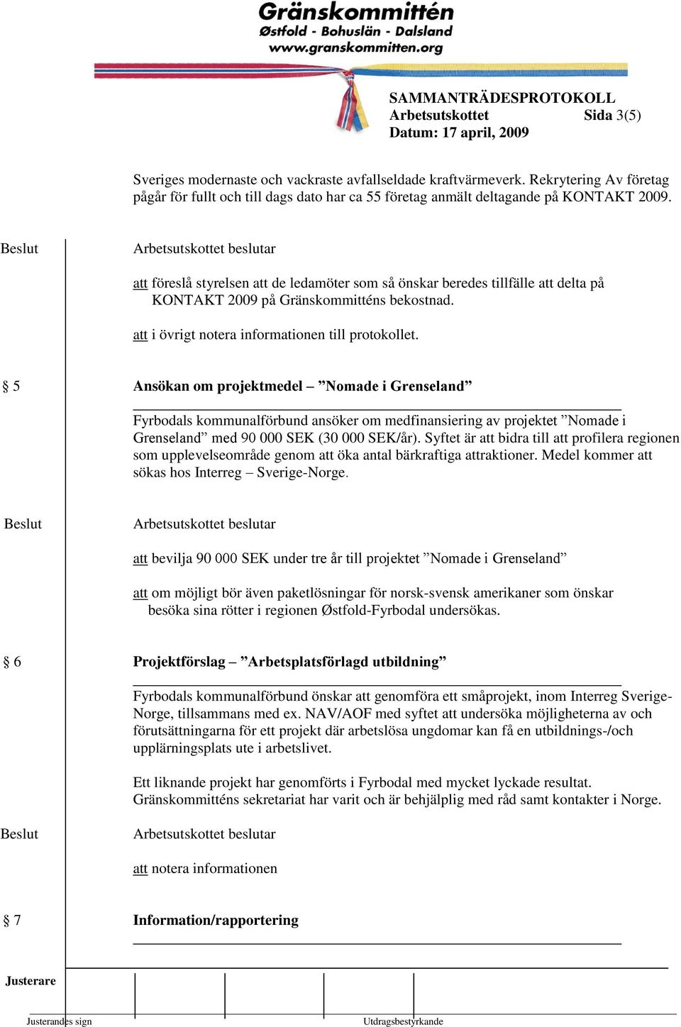 3 5 Ansökan om projektmedel Nomade i Grenseland Fyrbodals kommunalförbund ansöker om medfinansiering av projektet Nomade i Grenseland med 90 000 SEK (30 000 SEK/år.