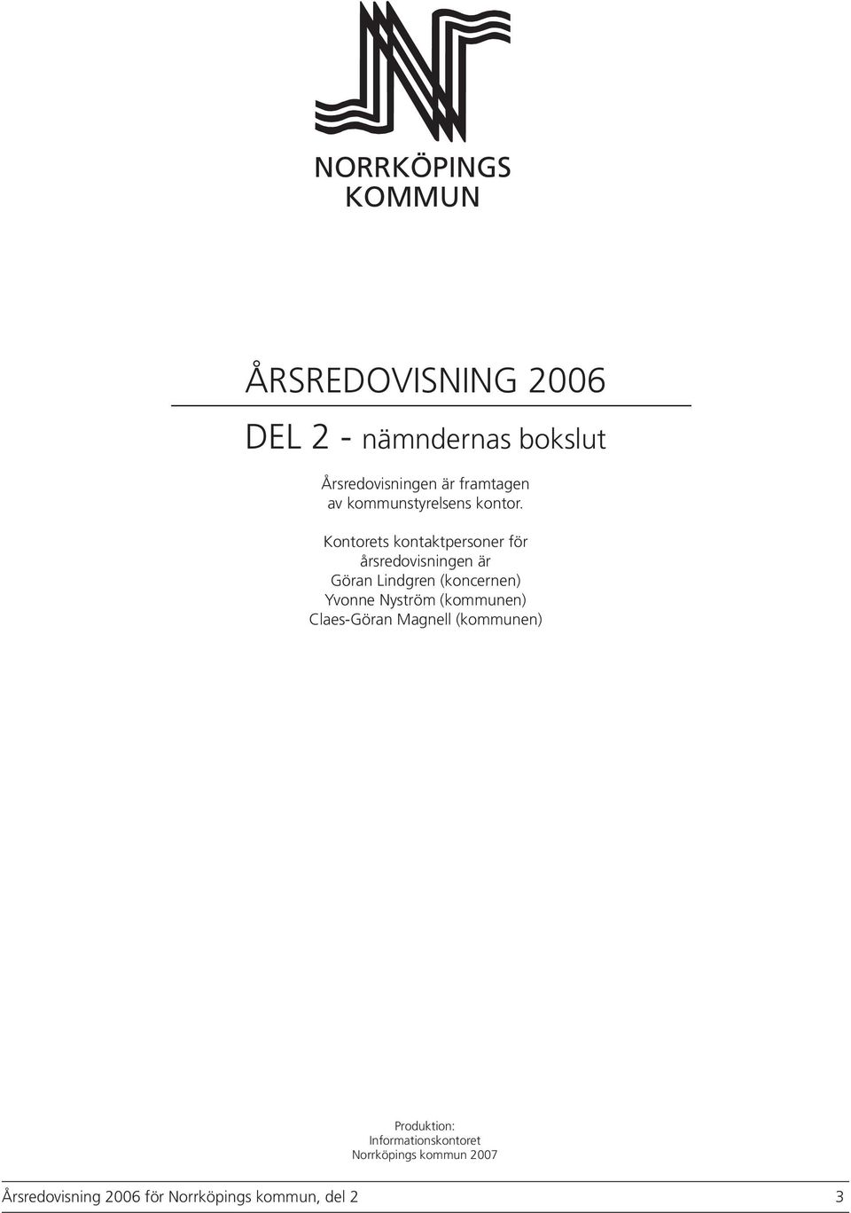 Kontorets kontaktpersoner för årsredovisningen är Göran Lindgren (koncernen) Yvonne Nyström