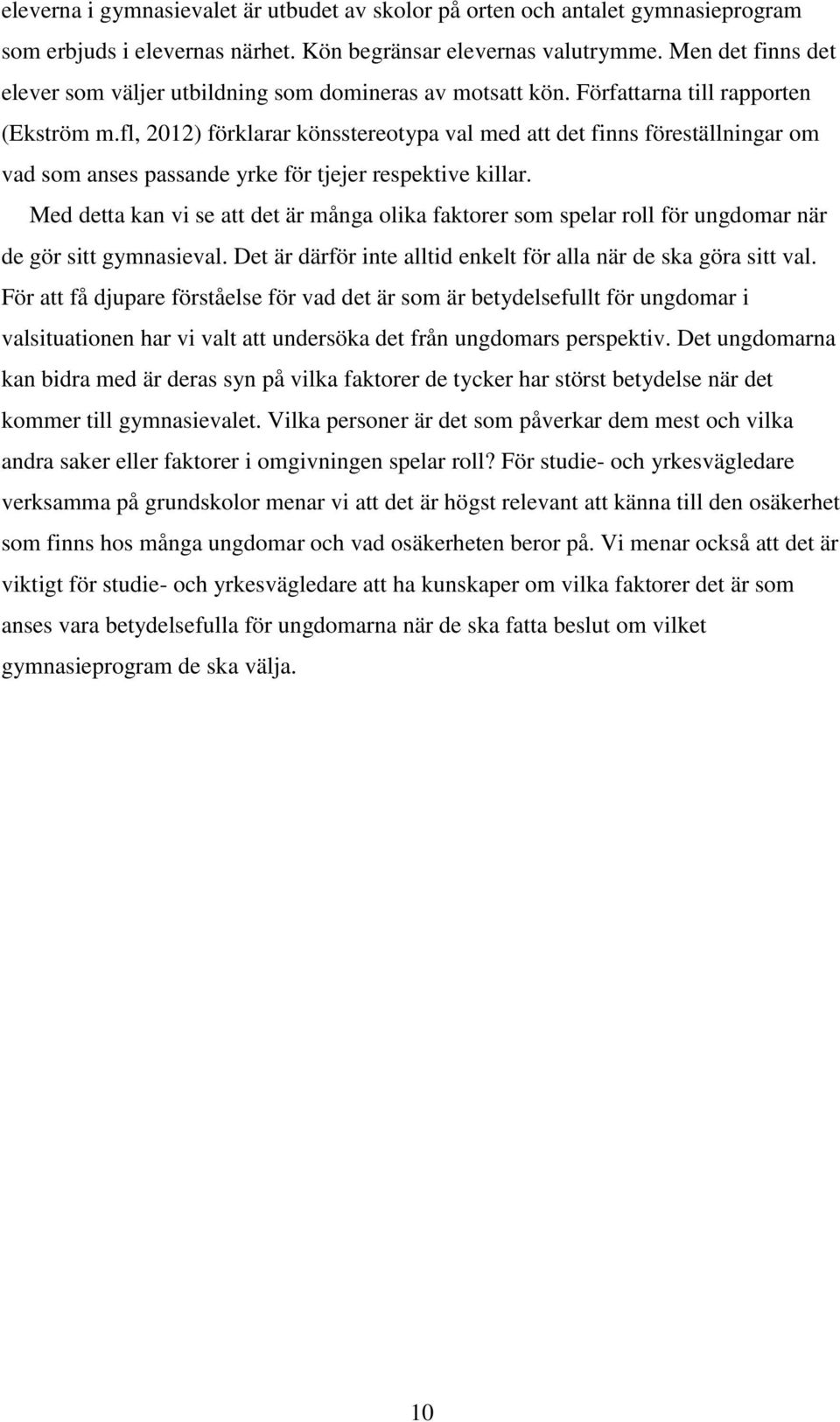 fl, 2012) förklarar könsstereotypa val med att det finns föreställningar om vad som anses passande yrke för tjejer respektive killar.