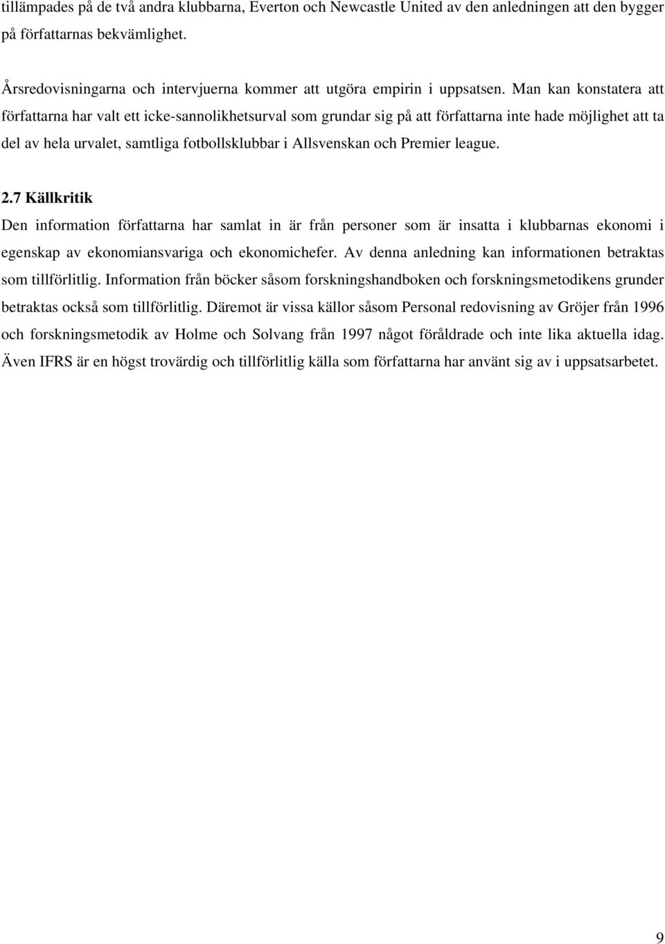 Man kan konstatera att författarna har valt ett icke-sannolikhetsurval som grundar sig på att författarna inte hade möjlighet att ta del av hela urvalet, samtliga fotbollsklubbar i Allsvenskan och