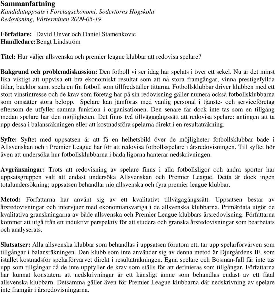 Nu är det minst lika viktigt att uppvisa ett bra ekonomiskt resultat som att nå stora framgångar, vinna prestigefyllda titlar, bucklor samt spela en fin fotboll som tillfredställer tittarna.