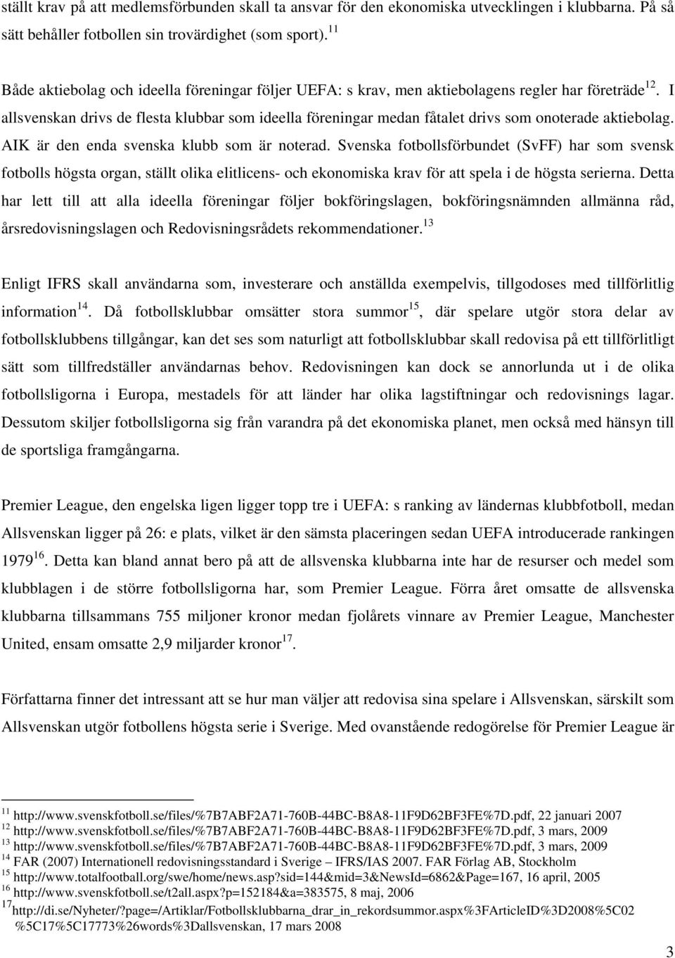 I allsvenskan drivs de flesta klubbar som ideella föreningar medan fåtalet drivs som onoterade aktiebolag. AIK är den enda svenska klubb som är noterad.