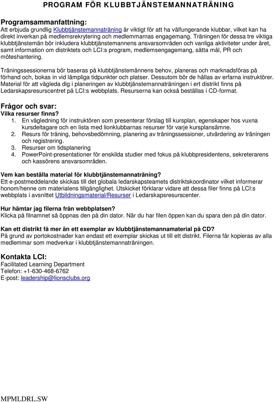 Träningen för dessa tre viktiga klubbtjänstemän bör inkludera klubbtjänstemannens ansvarsområden och vanliga aktiviteter under året, samt information om distriktets och LCI:s program,