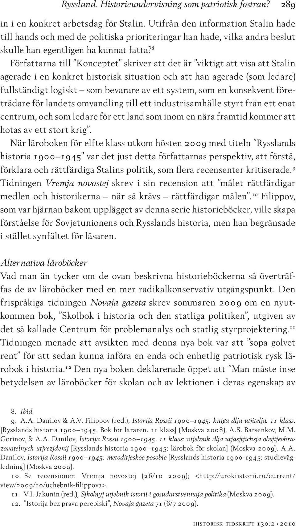 8 Författarna till Konceptet skriver att det är viktigt att visa att Stalin agerade i en konkret historisk situation och att han agerade (som ledare) fullständigt logiskt som bevarare av ett system,