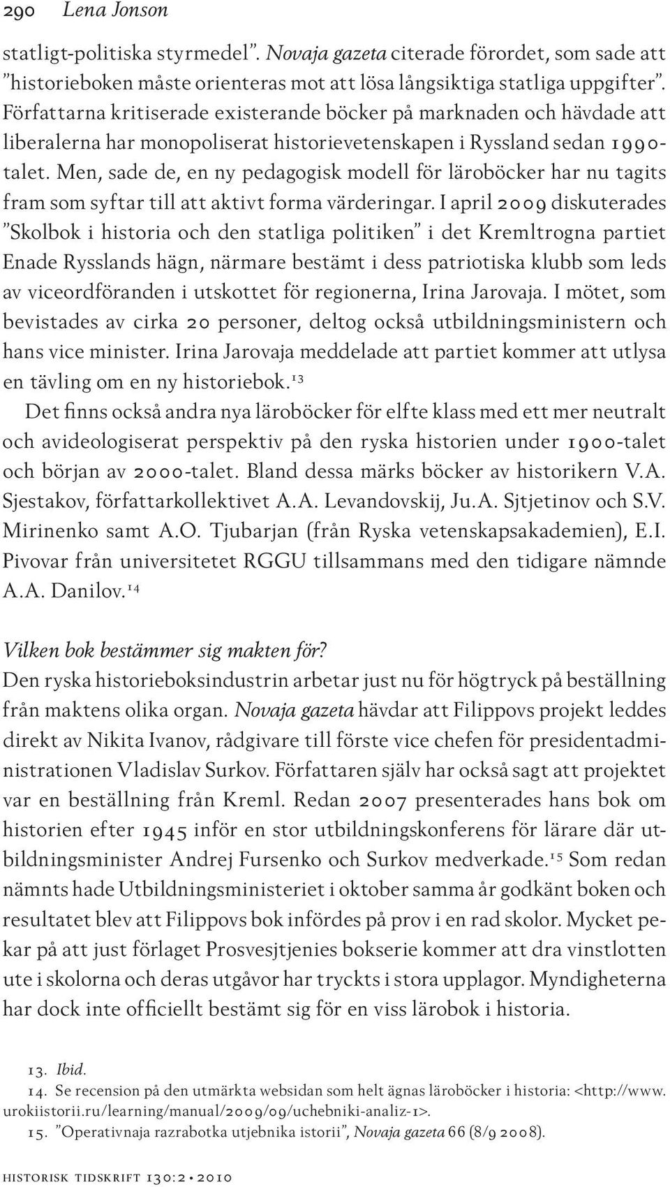 Men, sade de, en ny pedagogisk modell för läroböcker har nu tagits fram som syftar till att aktivt forma värderingar.