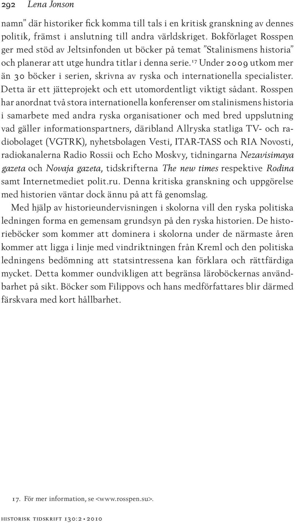 17 Under 2009 utkom mer än 30 böcker i serien, skrivna av ryska och internationella specialister. Detta är ett jätteprojekt och ett utomordentligt viktigt sådant.