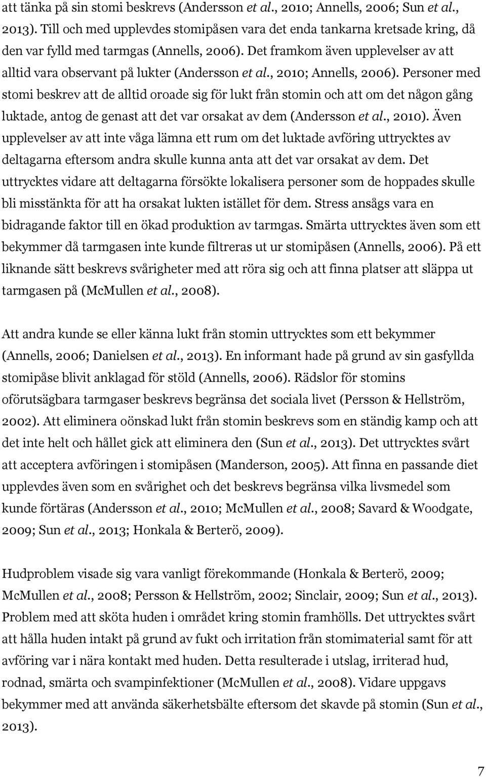 Det framkom även upplevelser av att alltid vara observant på lukter (Andersson et al., 2010; Annells, 2006).