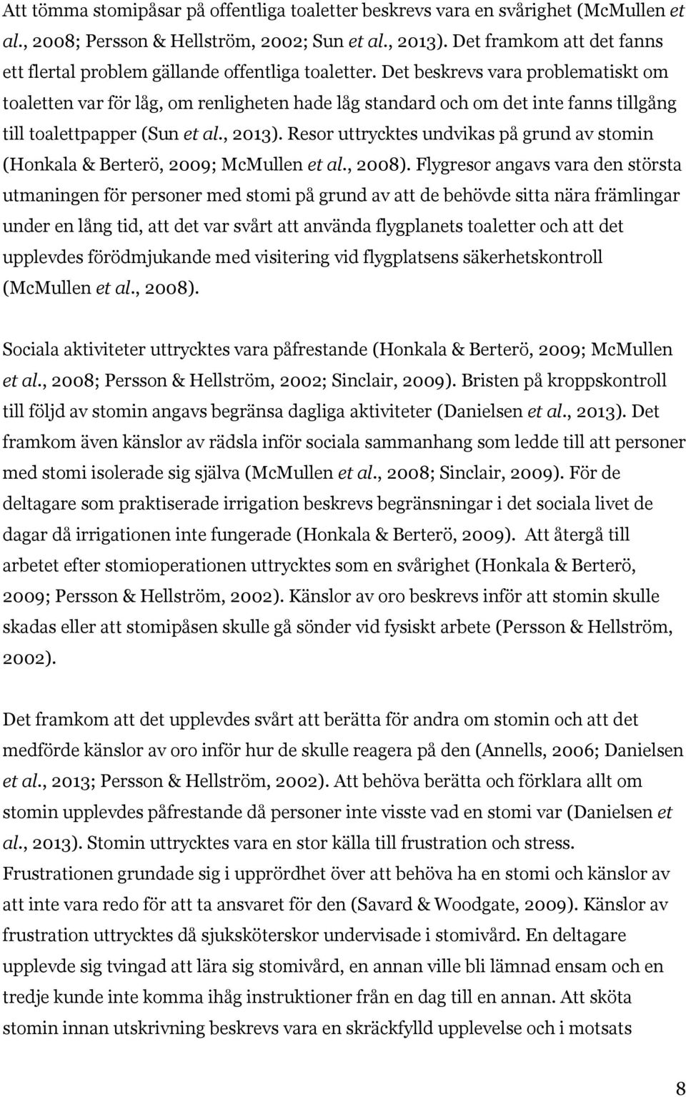 Det beskrevs vara problematiskt om toaletten var för låg, om renligheten hade låg standard och om det inte fanns tillgång till toalettpapper (Sun et al., 2013).