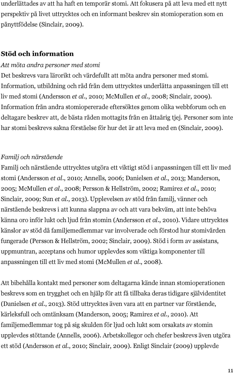 Information, utbildning och råd från dem uttrycktes underlätta anpassningen till ett liv med stomi (Andersson et al., 2010; McMullen et al., 2008; Sinclair, 2009).