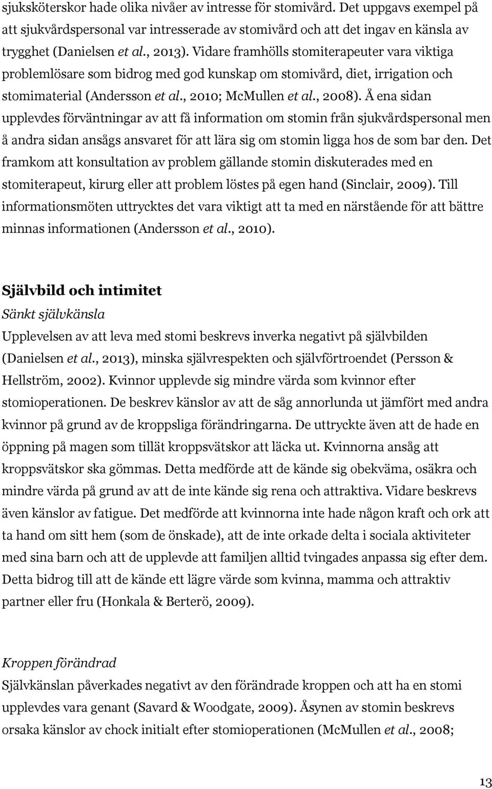 Å ena sidan upplevdes förväntningar av att få information om stomin från sjukvårdspersonal men å andra sidan ansågs ansvaret för att lära sig om stomin ligga hos de som bar den.