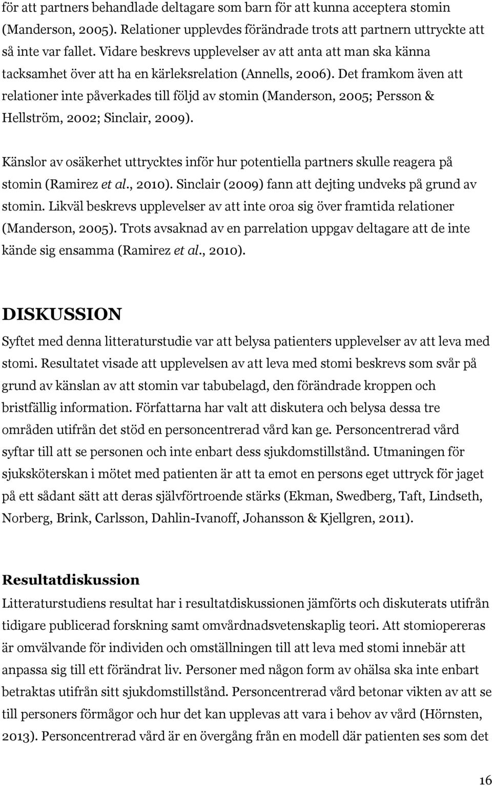 Det framkom även att relationer inte påverkades till följd av stomin (Manderson, 2005; Persson & Hellström, 2002; Sinclair, 2009).