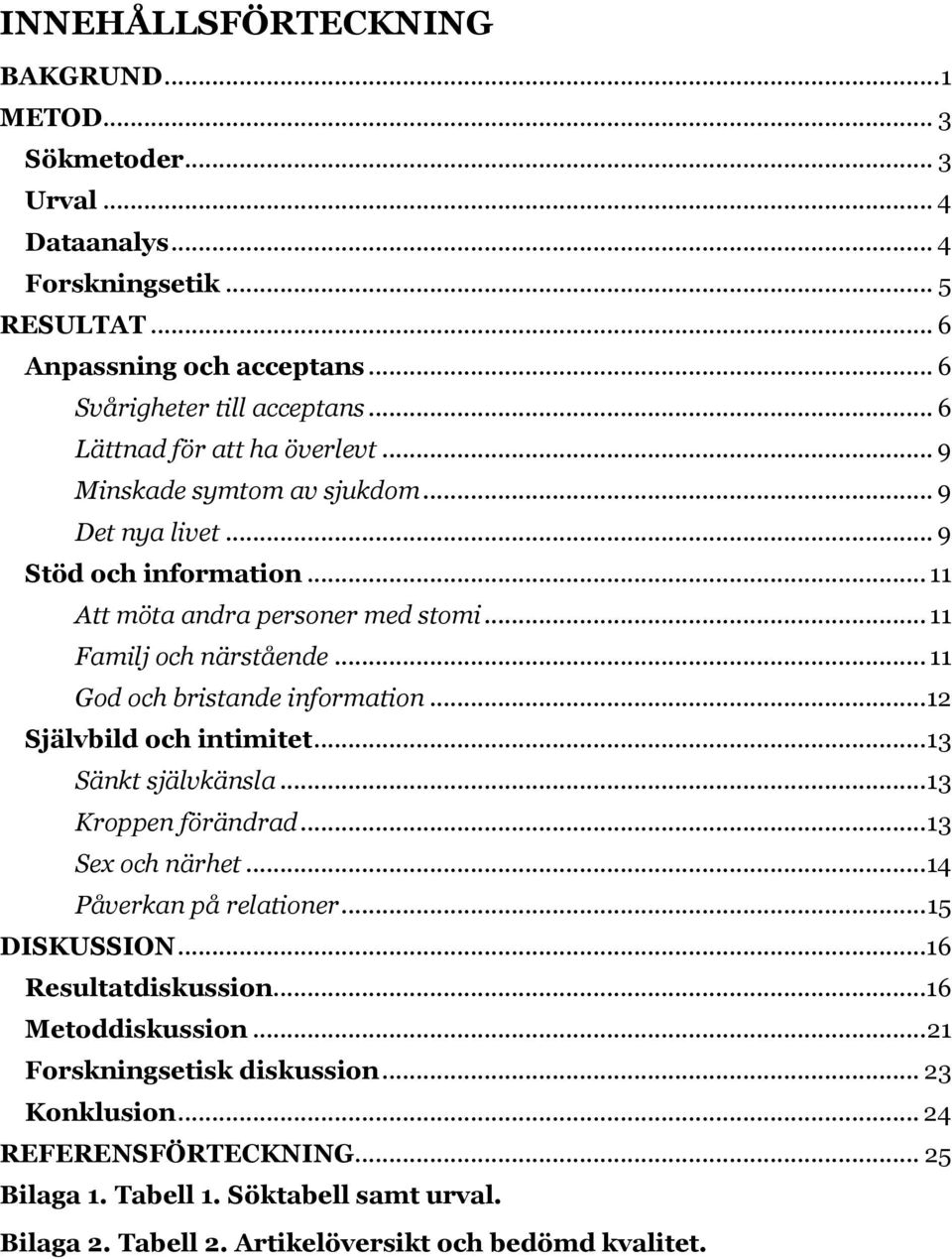 .. 11 God och bristande information... 12 Självbild och intimitet... 13 Sänkt självkänsla... 13 Kroppen förändrad... 13 Sex och närhet... 14 Påverkan på relationer... 15 DISKUSSION.