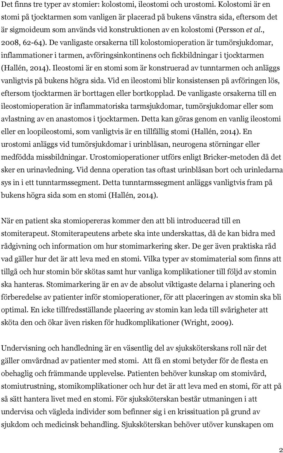 De vanligaste orsakerna till kolostomioperation är tumörsjukdomar, inflammationer i tarmen, avföringsinkontinens och fickbildningar i tjocktarmen (Hallén, 2014).