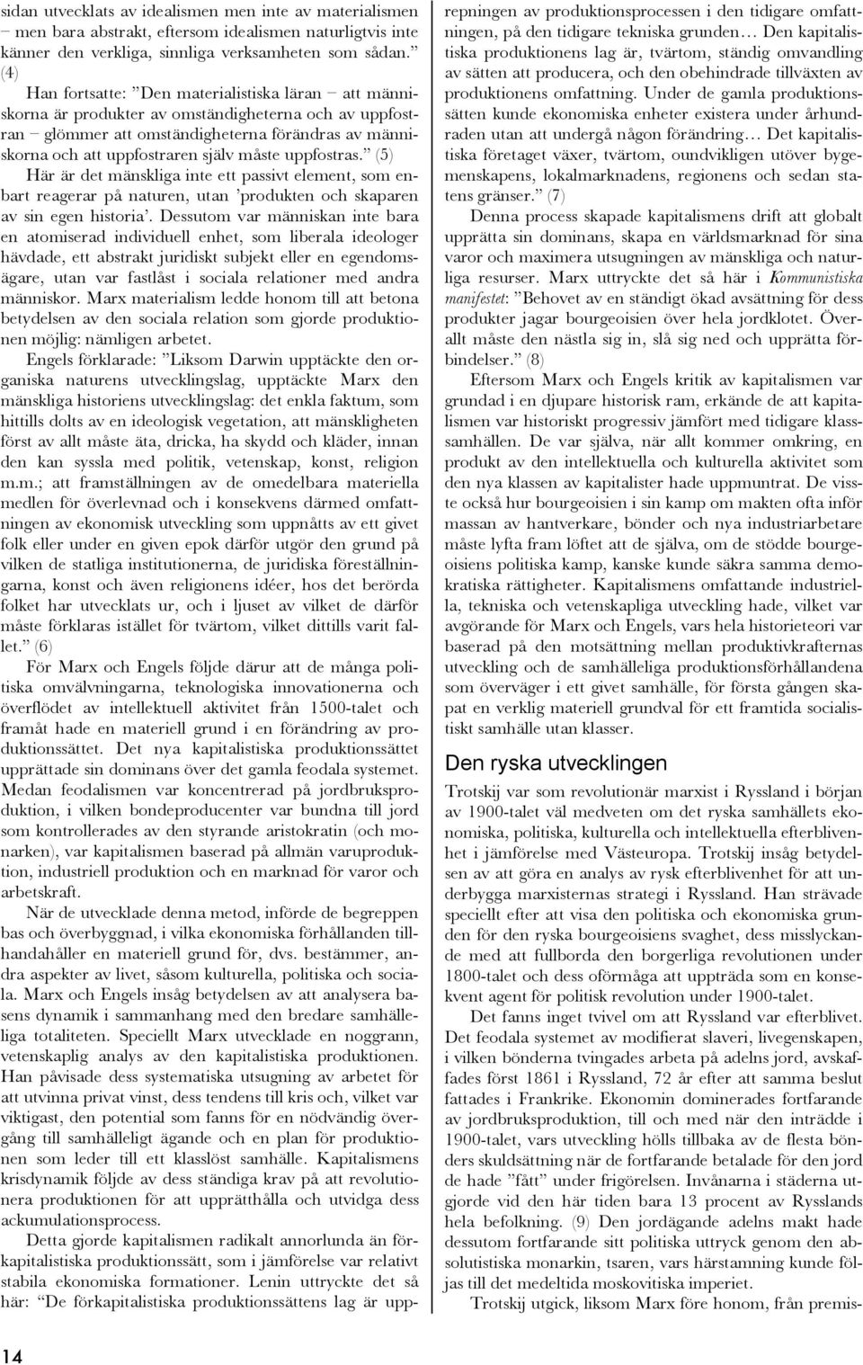 uppfostras. (5) Här är det mänskliga inte ett passivt element, som enbart reagerar på naturen, utan produkten och skaparen av sin egen historia.