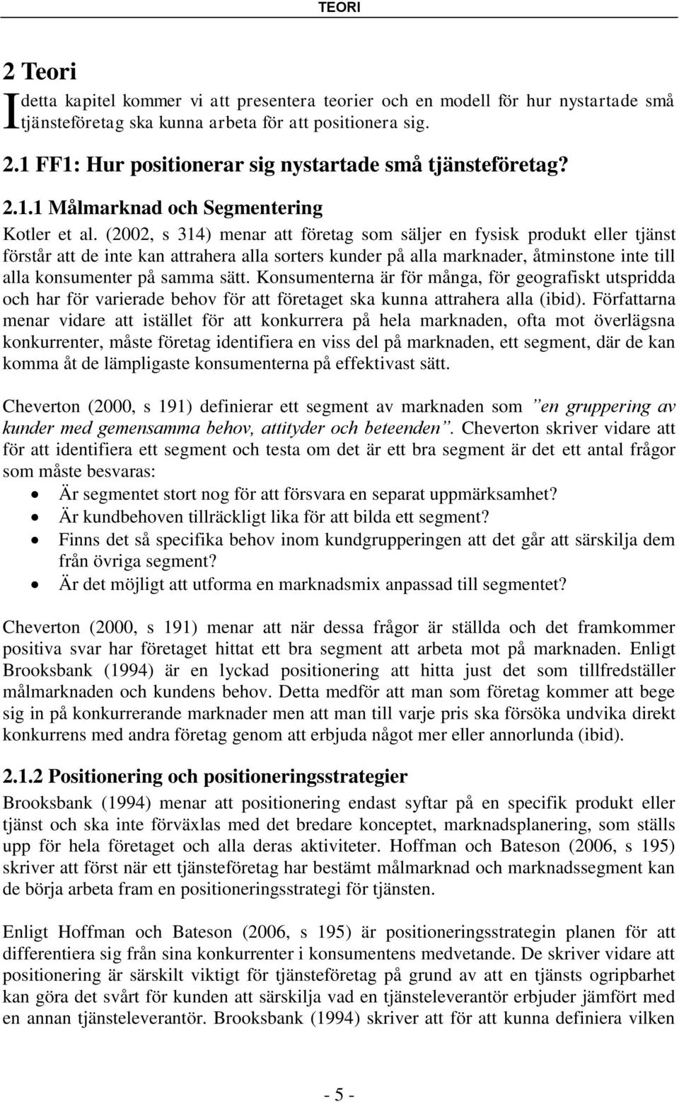 (2002, s 314) menar att företag som säljer en fysisk produkt eller tjänst förstår att de inte kan attrahera alla sorters kunder på alla marknader, åtminstone inte till alla konsumenter på samma sätt.