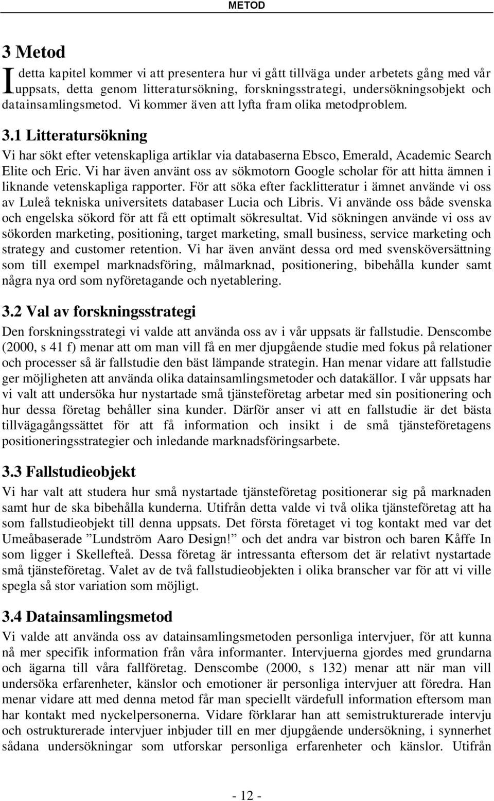 Vi har även använt oss av sökmotorn Google scholar för att hitta ämnen i liknande vetenskapliga rapporter.