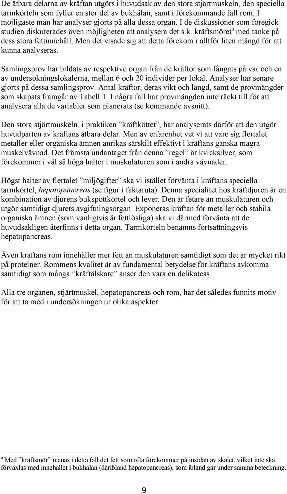 Men det visade sig att detta förekom i alltför liten mängd för att kunna analyseras.