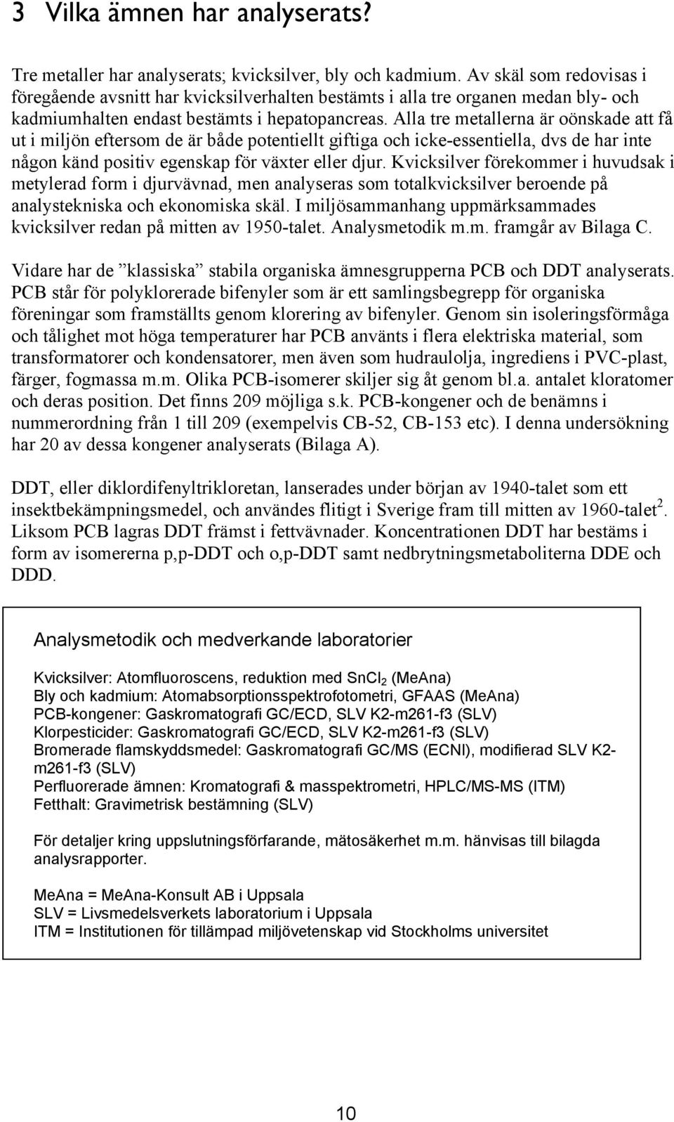 Alla tre metallerna är oönskade att få ut i miljön eftersom de är både potentiellt giftiga och icke-essentiella, dvs de har inte någon känd positiv egenskap för växter eller djur.