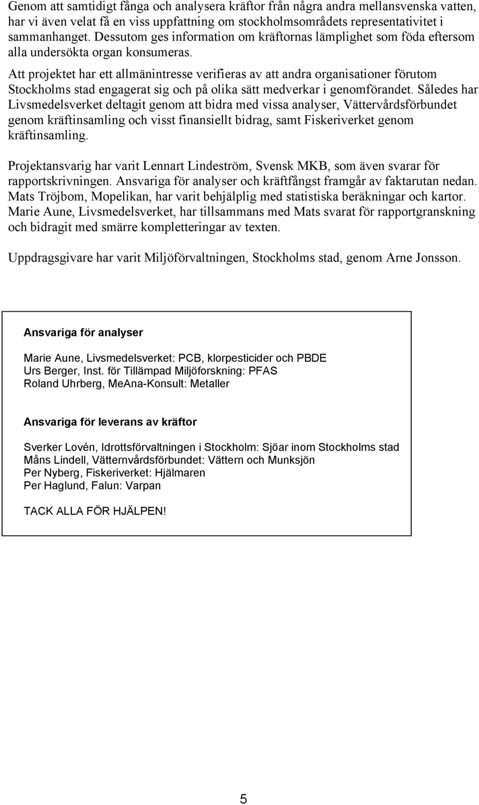 Att projektet har ett allmänintresse verifieras av att andra organisationer förutom Stockholms stad engagerat sig och på olika sätt medverkar i genomförandet.