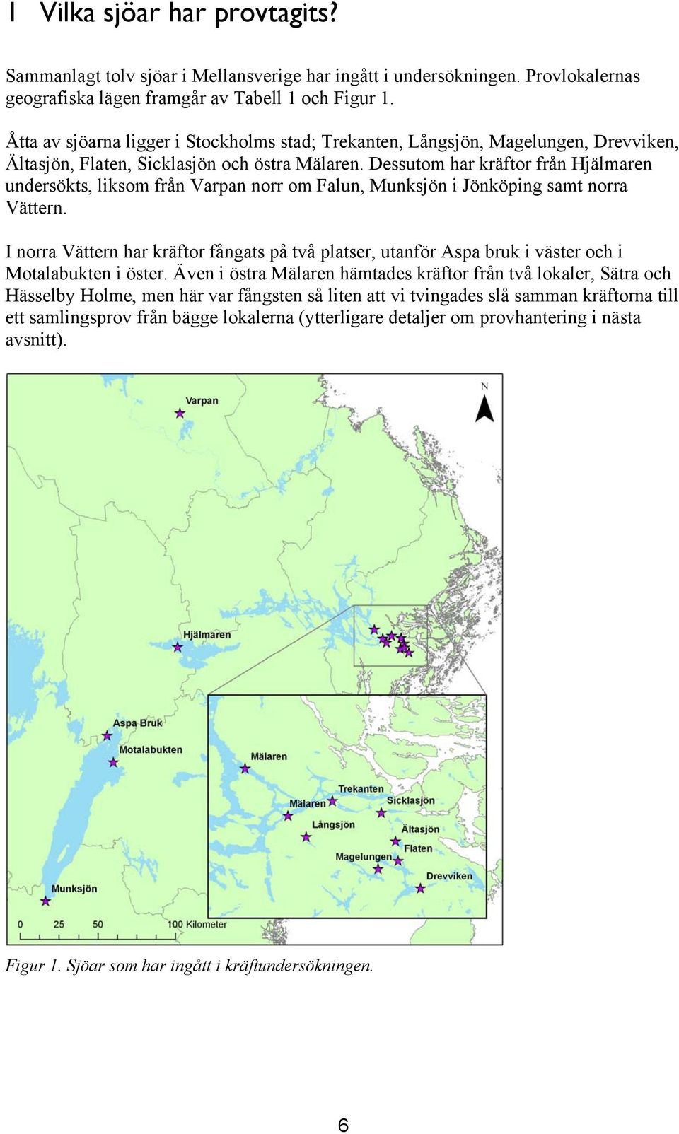 Dessutom har kräftor från Hjälmaren undersökts, liksom från Varpan norr om Falun, Munksjön i Jönköping samt norra Vättern.