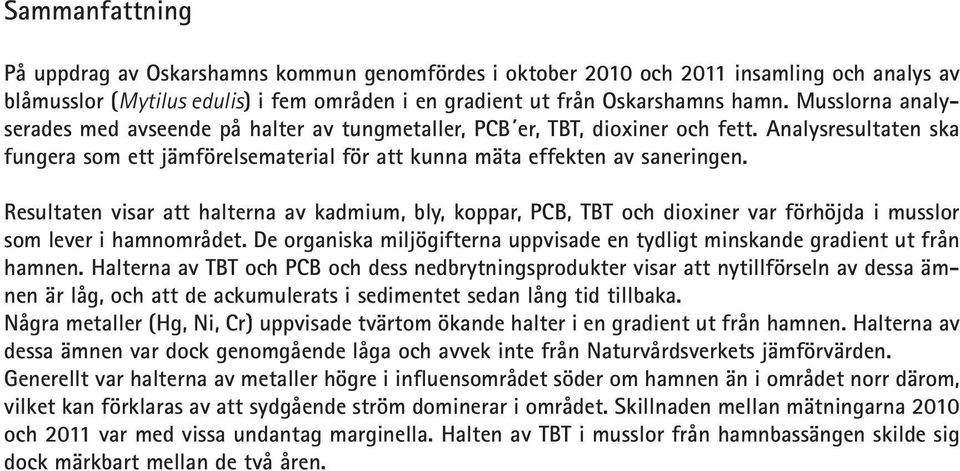 Resultaten visar att halterna av kadmium, bly, koppar, PCB, TBT och dioxiner var förhöjda i musslor som lever i hamnområdet.