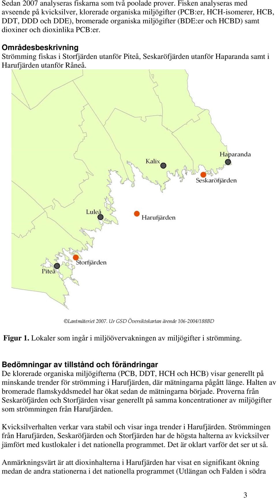 dioxinlika PCB:er. Områdesbeskrivning Strömming fiskas i utanför Piteå, utanför Haparanda samt i utanför Råneå. Lantmäteriet 27. Ur GSD Översiktskartan ärende 16 24/188BD Figur 1.